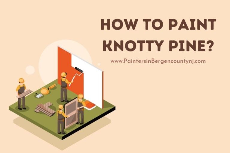 How to Paint Knotty Pine? Painters In Bergen County NJ
