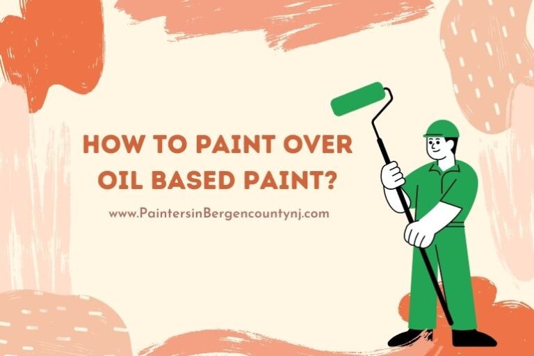 How to Paint Over Oil Based Paint? Painters In Bergen County NJ