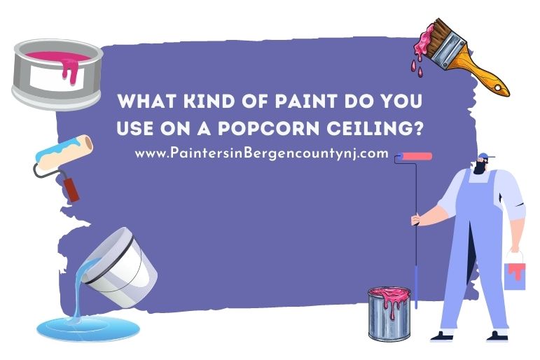 what kind of paint do you use on a popcorn ceiling