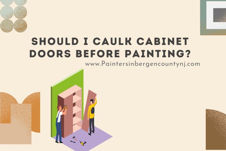 should i caulk cabinet doors before painting