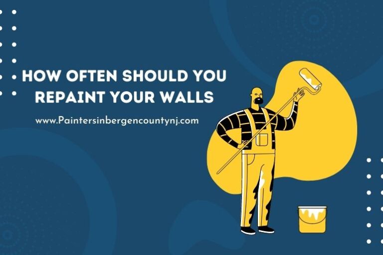 How Often Should You Repaint Your Walls? Painters In Bergen County NJ